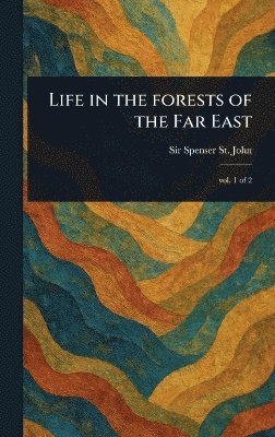 Spenser St John - Life in the Forests of the Far East, Inbunden