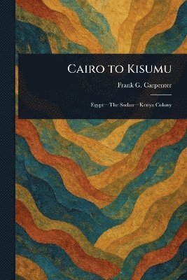 Frank G (Frank George) Carpenter - Cairo to Kisumu, Häftad