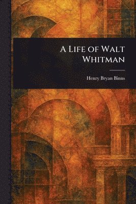 Henry Bryan Binns - Life of Walt Whitman, Häftad. Tillgänglighet: Lägg i varukorg
