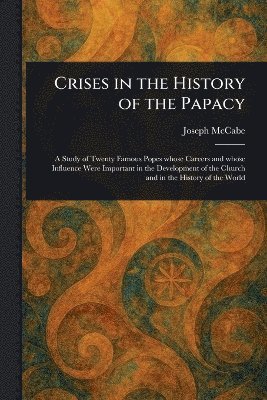 Joseph McCabe - Crises in the History of the Papacy, Häftad