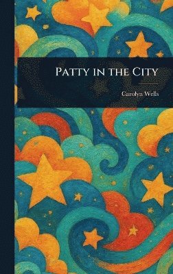 Carolyn Wells - Patty in the City, Inbunden