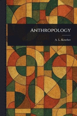 A L (Alfred Louis) Kroeber - Anthropology, Häftad