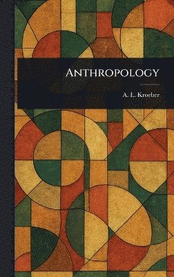 A L (Alfred Louis) Kroeber - Anthropology, Inbunden