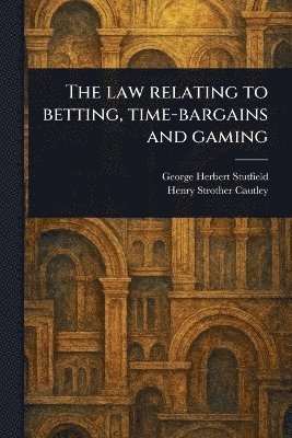 George Herbert Stutfield, Henry Strother Cautley - Law Relating to Betting, Time-bargains and Gaming, Häftad