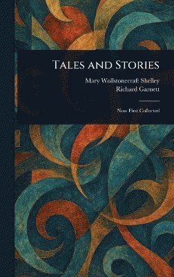Mary Wollstonecraft Shelley, Richard Garnett - Tales and Stories, Inbunden