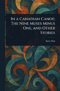 In a Canadian Canoe; The Nine Muses Minus One, and Other Stories
