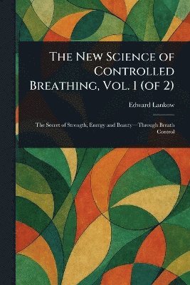 Edward Lankow - New Science of Controlled Breathing, Vol. 1 (of 2), Häftad. Tillgänglighet: Lägg i varukorg