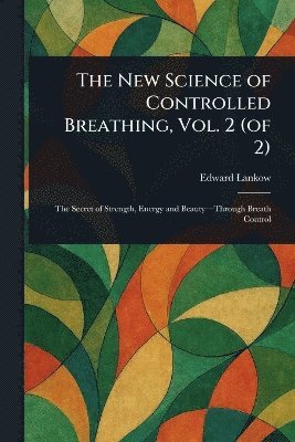 Edward Lankow - New Science of Controlled Breathing, Vol. 2 (of 2), Häftad. Tillgänglighet: Lägg i varukorg