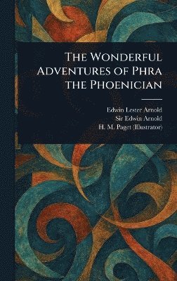 Edwin Lester Arnold, Edwin Arnold, H M (Henry Marriott) Paget - Wonderful Adventures of Phra the Phoenician, Inbunden