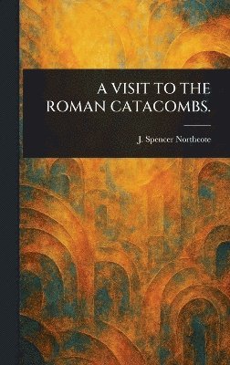 J Spencer (James Spencer) Northcote - Visit to the Roman Catacombs., Inbunden