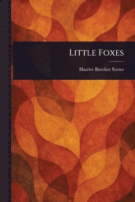 Harriet Beecher Stowe - Little Foxes, Häftad