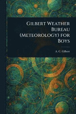 A C (Alfred Carlton) Gilbert - Gilbert Weather Bureau (Meteorology) for Boys, Häftad. Tillgänglighet: Lägg i varukorg