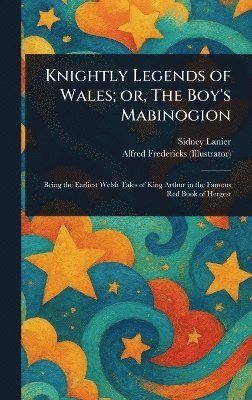 Sidney Lanier, Alfred Fredericks - Knightly Legends of Wales; or, The Boy's Mabinogion, Inbunden. Tillgänglighet: Lägg i varukorg