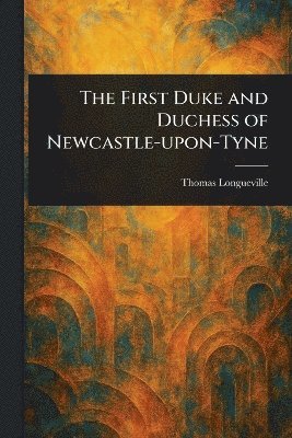 Thomas Longueville - First Duke and Duchess of Newcastle-upon-Tyne, Häftad