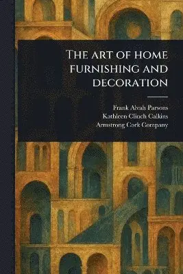 Frank Alvah Parsons, Kathleen Clinch Calkins, Armstrong Cork Company - Art of Home Furnishing and Decoration, Häftad. Tillgänglighet: Lägg i varukorg