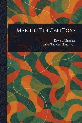 Edward Thatcher, Isabel Thatcher - Making Tin Can Toys, Häftad. Tillgänglighet: Lägg i varukorg