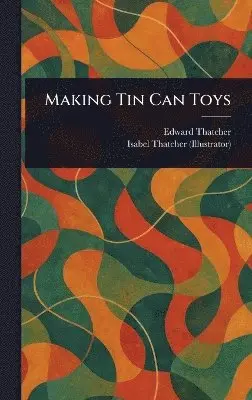 Edward Thatcher, Isabel Thatcher - Making Tin Can Toys, Inbunden. Tillgänglighet: Lägg i varukorg