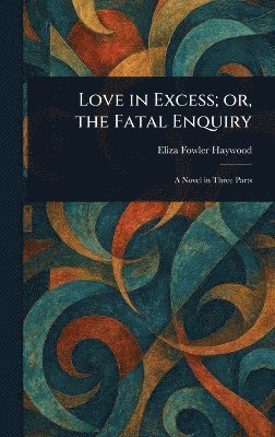Eliza Fowler Haywood - Love in Excess; or, the Fatal Enquiry, Inbunden. Tillgänglighet: Lägg i varukorg