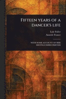 Loie Fuller, Anatole France - Fifteen Years of a Dancer's Life, Häftad. Tillgänglighet: Lägg i varukorg