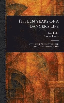 Loie Fuller, Anatole France - Fifteen Years of a Dancer's Life, Inbunden. Tillgänglighet: Lägg i varukorg