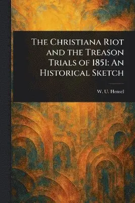 W U (William Uhler) Hensel - Christiana Riot and the Treason Trials of 1851, Häftad. Tillgänglighet: Lägg i varukorg