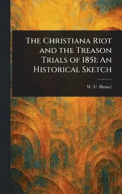 W U (William Uhler) Hensel - Christiana Riot and the Treason Trials of 1851, Inbunden. Tillgänglighet: Lägg i varukorg