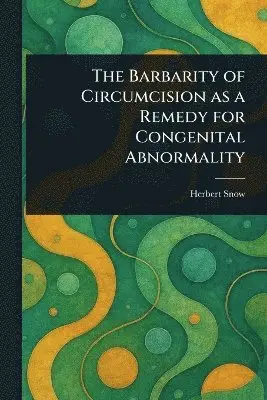 Barbarity of Circumcision as a Remedy for Congenital Abnormality
