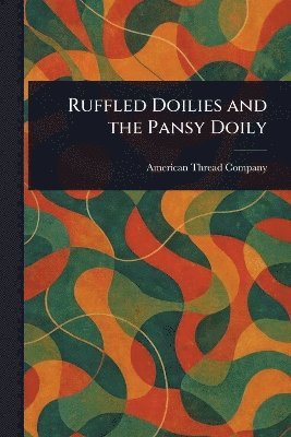 American Thread Company - Ruffled Doilies and the Pansy Doily, Häftad. Tillgänglighet: Lägg i varukorg