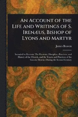 James Beaven - Account of the Life and Writings of S. Irenæus, Bishop of Lyons and Martyr, Häftad. Tillgänglighet: Lägg i varukorg
