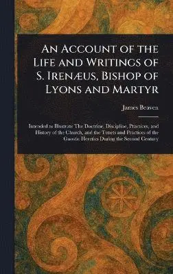 James Beaven - Account of the Life and Writings of S. Irenæus, Bishop of Lyons and Martyr, Inbunden. Tillgänglighet: Lägg i varukorg