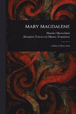 Maurice Maeterlinck, Alexander Teixeira De Mattos - Mary Magdalene, Häftad
