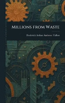 Frederick Arthur Ambrose Talbot - Millions From Waste, Inbunden. Tillgänglighet: Lägg i varukorg