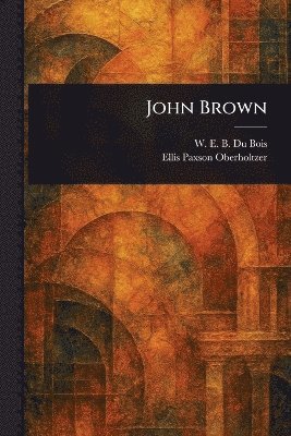 W E B (William Edward Bur Du Bois, Ellis Paxson Oberholtzer - John Brown, Häftad. Tillgänglighet: Lägg i varukorg