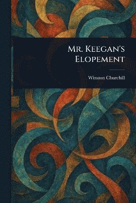 Winston Churchill - Mr. Keegan's Elopement, Häftad
