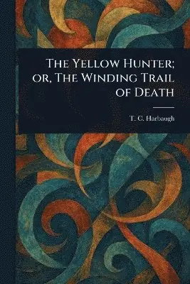 T C (Thomas Chalmers) Harbaugh - Yellow Hunter; or, The Winding Trail of Death, Häftad. Tillgänglighet: Lägg i varukorg