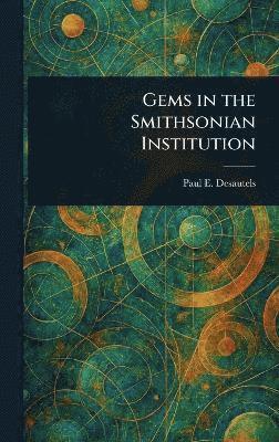 Paul E Desautels - Gems in the Smithsonian Institution, Inbunden. Tillgänglighet: Lägg i varukorg