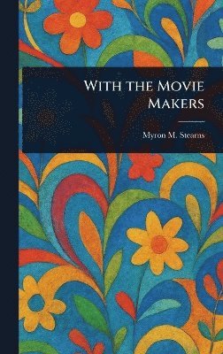 Myron M (Myron Morris) Stearns - With the Movie Makers, Inbunden. Tillgänglighet: Lägg i varukorg