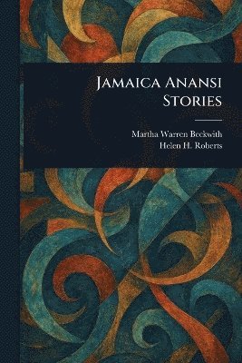 Martha Warren Beckwith, Helen H (Helen Heffron) Roberts - Jamaica Anansi Stories, Häftad. Tillgänglighet: Lägg i varukorg