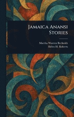 Martha Warren Beckwith, Helen H (Helen Heffron) Roberts - Jamaica Anansi Stories, Inbunden. Tillgänglighet: Lägg i varukorg