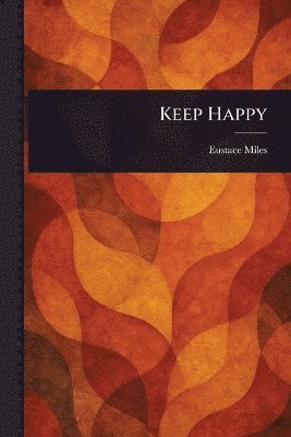 Eustace Miles - Keep Happy, Häftad. Tillgänglighet: Lägg i varukorg