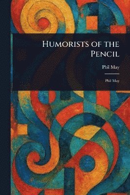 Phil May - Humorists of the Pencil, Häftad. Tillgänglighet: Lägg i varukorg