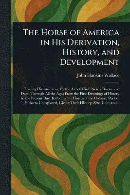 John Hankins Wallace - Horse of America in His Derivation, History, and Development, Häftad. Tillgänglighet: Lägg i varukorg
