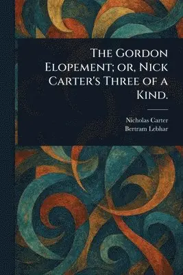 Nicholas (House Name) Carter, Bertram Lebhar - Gordon Elopement; or, Nick Carter's Three of a Kind., Häftad. Tillgänglighet: Lägg i varukorg