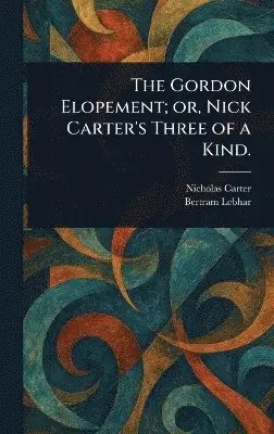 Nicholas (House Name) Carter, Bertram Lebhar - Gordon Elopement; or, Nick Carter's Three of a Kind., Inbunden. Tillgänglighet: Lägg i varukorg