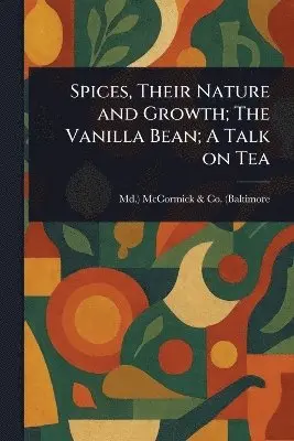 Spices, Their Nature and Growth; The Vanilla Bean; A Talk on Tea
