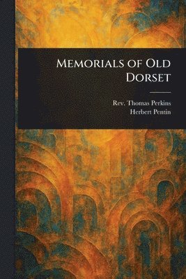 Thomas Perkins, Herbert Pentin - Memorials of Old Dorset, Häftad