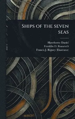 Hawthorne Daniel, Franklin D (Franklin Dela Roosevelt, Francis J (Francis Joseph) Rigney - Ships of the Seven Seas, Inbunden. Tillgänglighet: Lägg i varukorg