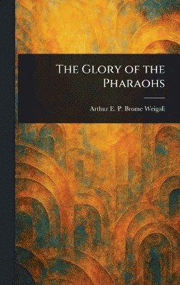 Arthur E P Brome (Arthur E Weigall - Glory of the Pharaohs, Inbunden. Tillgänglighet: Lägg i varukorg