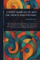 Ladies' Manual of Art; or, Profit and Pastime.