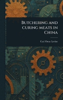 Carl Oscar Levine - Butchering and Curing Meats in China, Inbunden. Tillgänglighet: Lägg i varukorg